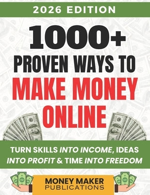 1001 Ways to Make Money Online: Turn Skills into Income, Ideas into Profit & Time into Freedom by Publications, Money Maker