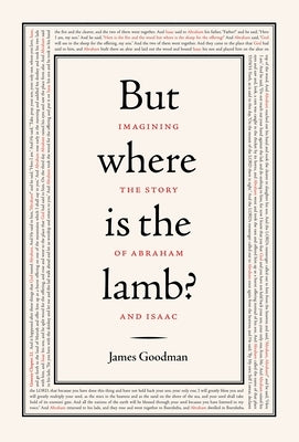 But Where Is the Lamb?: Imagining the Story of Abraham and Isaac by Goodman, James