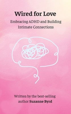 Wired for Love: Embracing ADHD and Building Intimate Connections by Byrd, Suzanne