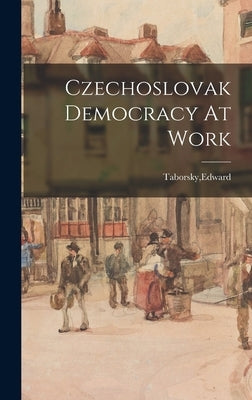 Czechoslovak Democracy At Work by Taborsky, Edward