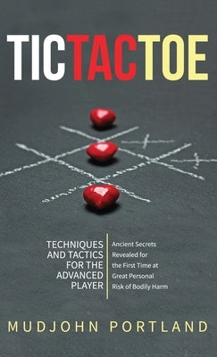 Tic Tac Toe: Techniques and Tactics For the Advanced Player by Portland, Mudjohn