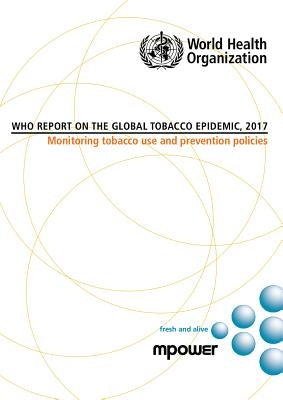 Who Report on the Global Tobacco Epidemic, 2017: Monitoring Tobacco Use and Prevention Policies by World Health Organization