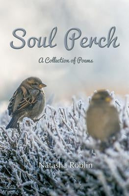 Soul Perch: A Collection of Poems by Roblin, Natasha