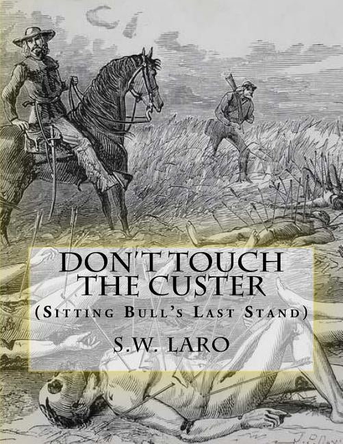Don't Touch The custer: (Sitting Bull's Last Stand) by Laro, S. W.