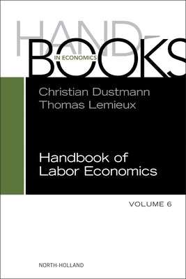 Handbook of Labor Economics: Volume 6 by Dustmann, Christian