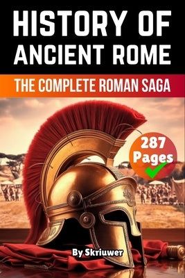 The History of Ancient Rome: The Complete Roman Saga by Skriuwer Com
