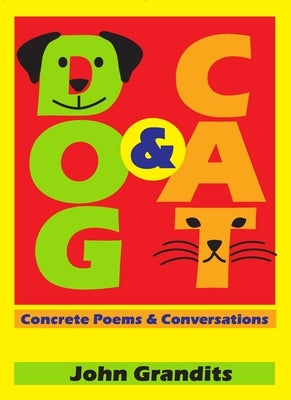 Dog & Cat: Concrete Poems & Conversations by Grandits, John