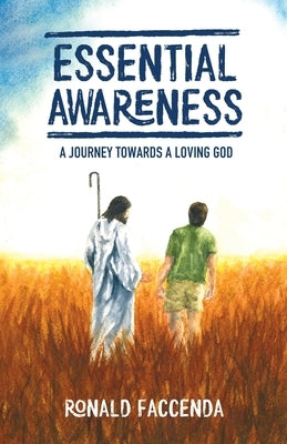 Essential Awareness: A Journey Towards A Loving God by Faccenda, Ronald
