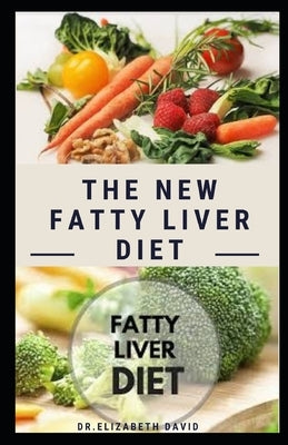 The New Fatty Liver Diet: Easy Guide On Delicious Recipe, Cookbook and Meal Plan to Prevent and Reverse Fatty Liver by David, Elizabeth