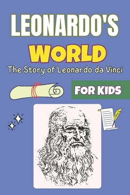 Leonardo's World: A Renaissance Tale for Kids The Story of Leonardo da Vinci by Publishers, Dreamworld