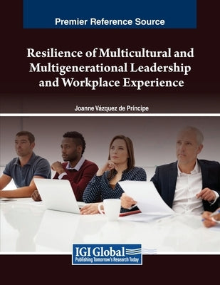 Resilience of Multicultural and Multigenerational Leadership and Workplace Experience by V?zquez de Pr?ncipe, Joanne