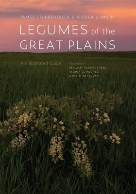 Legumes of the Great Plains: An Illustrated Guide by Stubbendieck, James