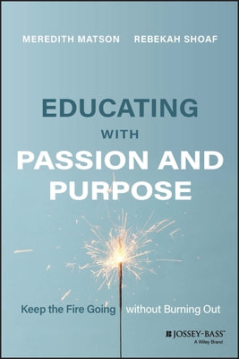 Educating with Passion and Purpose: Keep the Fire Going Without Burning Out by Shoaf, Rebekah