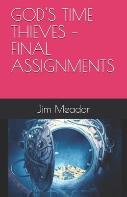 God's Time Thieves - Final Assignments by Meador, Jim