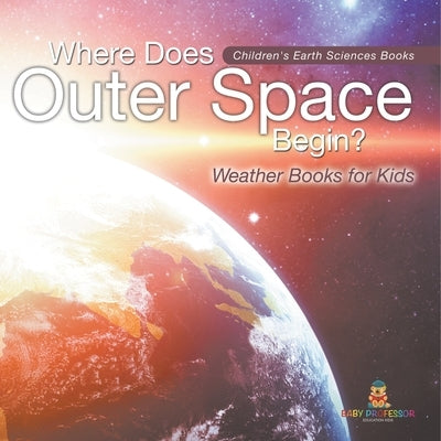 Where Does Outer Space Begin? - Weather Books for Kids Children's Earth Sciences Books by Baby Professor