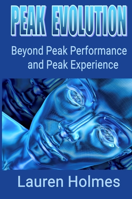 Peak Evolution: Beyond Peak Performance and Peak Experience by Holmes, Lauren