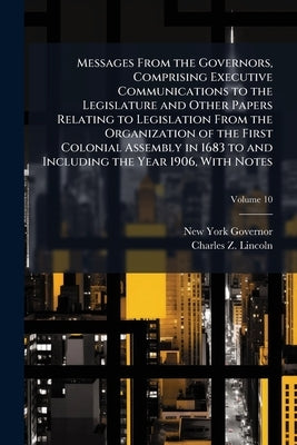 Messages From the Governors, Comprising Executive Communications to the Legislature and Other Papers Relating to Legislation From the Organization of by Governor, New York