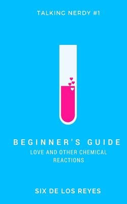 Beginner's Guide: Love and Other Chemical Reactions by de Los Reyes, Six