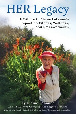 HER Legacy: A Tribute to Elaine LaLanne's Impact on Health, Wellness and Empowerment by Justice, Greg