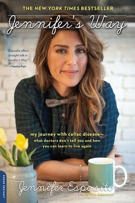 Jennifer's Way: My Journey with Celiac Disease--What Doctors Don't Tell You and How You Can Learn to Live Again by Esposito, Jennifer