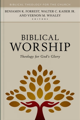 Biblical Worship: Theology for God's Glory by Forrest, Benjamin