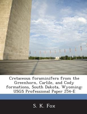 Cretaceous foraminifera from the Greenhorn, Carlile, and Cody formations, South Dakota, Wyoming: USGS Professional Paper 254-E by Fox, S. K.