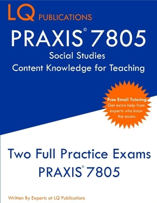 PRAXIS 7805 Social Studies Content Knowledge for Teaching: PRAXIS Social Studies CKT - PRAXIS 7805 - Free Online Tutoring - New 2020 Edition - The lat by Publications, Lq