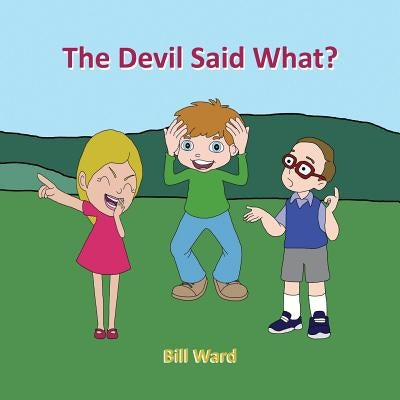 The Devil Said What? by Ward, Bill