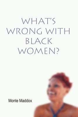 What's Wrong with Black Women? by Maddox, Monte