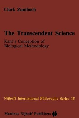 The Transcendent Science: Kant's Conception of Biological Methodology by Zumbach, C.