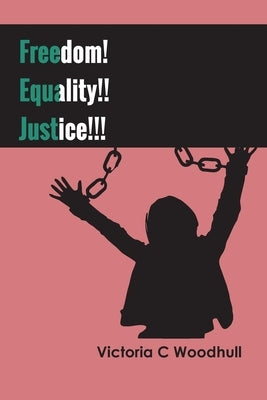 Freedom! Equality!! Justice!!! by Woodhull, Victoria C.