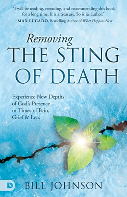 Removing the Sting of Death: Experiencing New Depths of God's Presence in Times of Pain, Grief, and Loss by Johnson, Bill