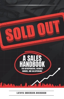 Sold Out: A Sales Handbook for Entrepreneurs, Business Owners and Salespersons by Anderson-Buchanan, Latoya