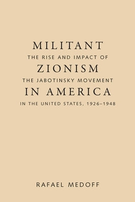 Militant Zionism in America: The Rise and Impact of the Jabotinsky Movement in the United States, 1926-1948 by Medoff, Rafael