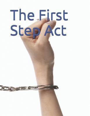 The First Step Act: S. 2795 by U. S. Congress