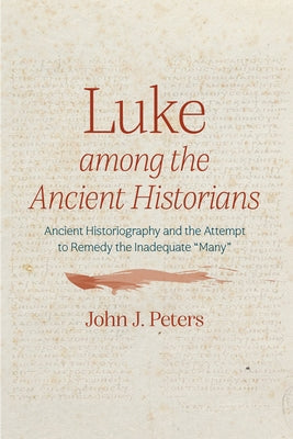 Luke among the Ancient Historians by Peters, John J.