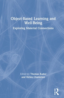 Object-Based Learning and Well-Being: Exploring Material Connections by Kador, Thomas