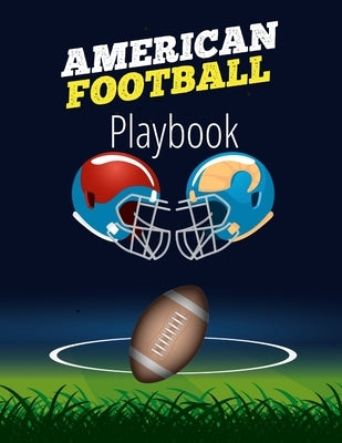 American Football Playbook: Football Field Diagram Notebook for Designing a Game Plan and Training Coaching Playbook for Drawing Up Plays, Creating Dr by Ortega, Fiona