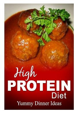 High Protein Diet - Yummy Dinner Ideas: High-Protein Cooking and Baking for Weight Loss and Energy by High Protein Diet