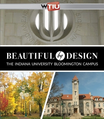 Beautiful by Design: The Indiana University Campus by Wtiu
