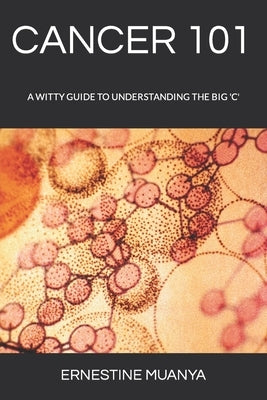 Cancer 101: A Witty Guide to Understanding the Big 'c' by Muanya, Ernestine