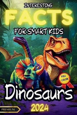 Interesting Facts for Smart Kids: DINOSAURS Illustrated FULL COLOR: An Educational Journey Through the World of Dinosaurs: Spark Their Interest in Sci by Walmand