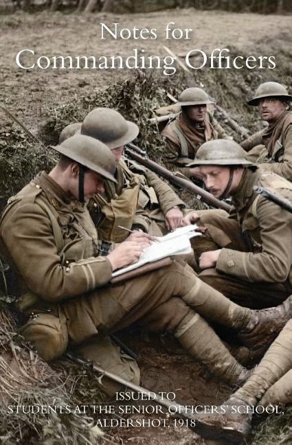 Notes for Commanding Officers: Issued to Students at the Senior Officers School Aldershot 1918 by Senior Officers School