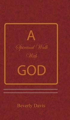 A Spiritual Walk With God by Davis, Beverly