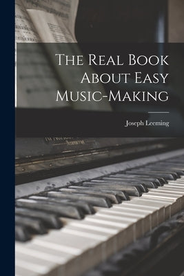 The Real Book About Easy Music-making by Leeming, Joseph 1897-1968