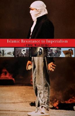 Islamic Resistance to Imperialism by Walberg, Eric