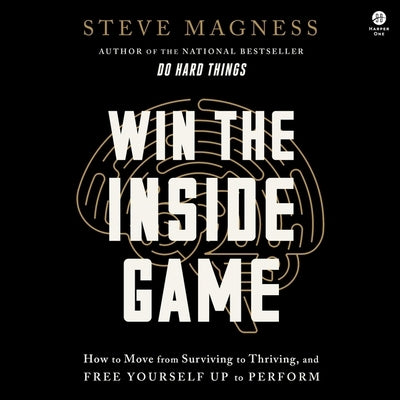 Win the Inside Game: How to Move from Surviving to Thriving, and Free Yourself Up to Perform by Magness, Steve