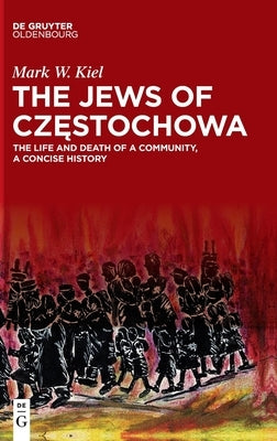 The Jews of Częstochowa by Kiel, Mark W.