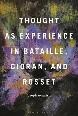 Thought as Experience in Bataille, Cioran, and Rosset by Acquisto, Joseph
