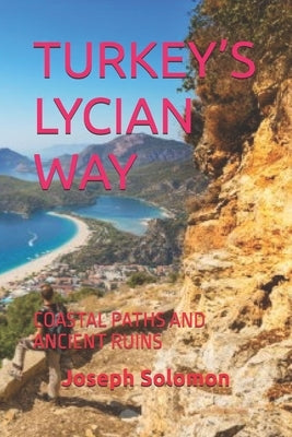 Turkey's Lycian Way: Coastal Paths and Ancient Ruins by Solomon, Joseph